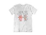 "We're Too Cute To Eat" T-Shirt - Veganious